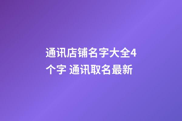 通讯店铺名字大全4个字 通讯取名最新-第1张-店铺起名-玄机派